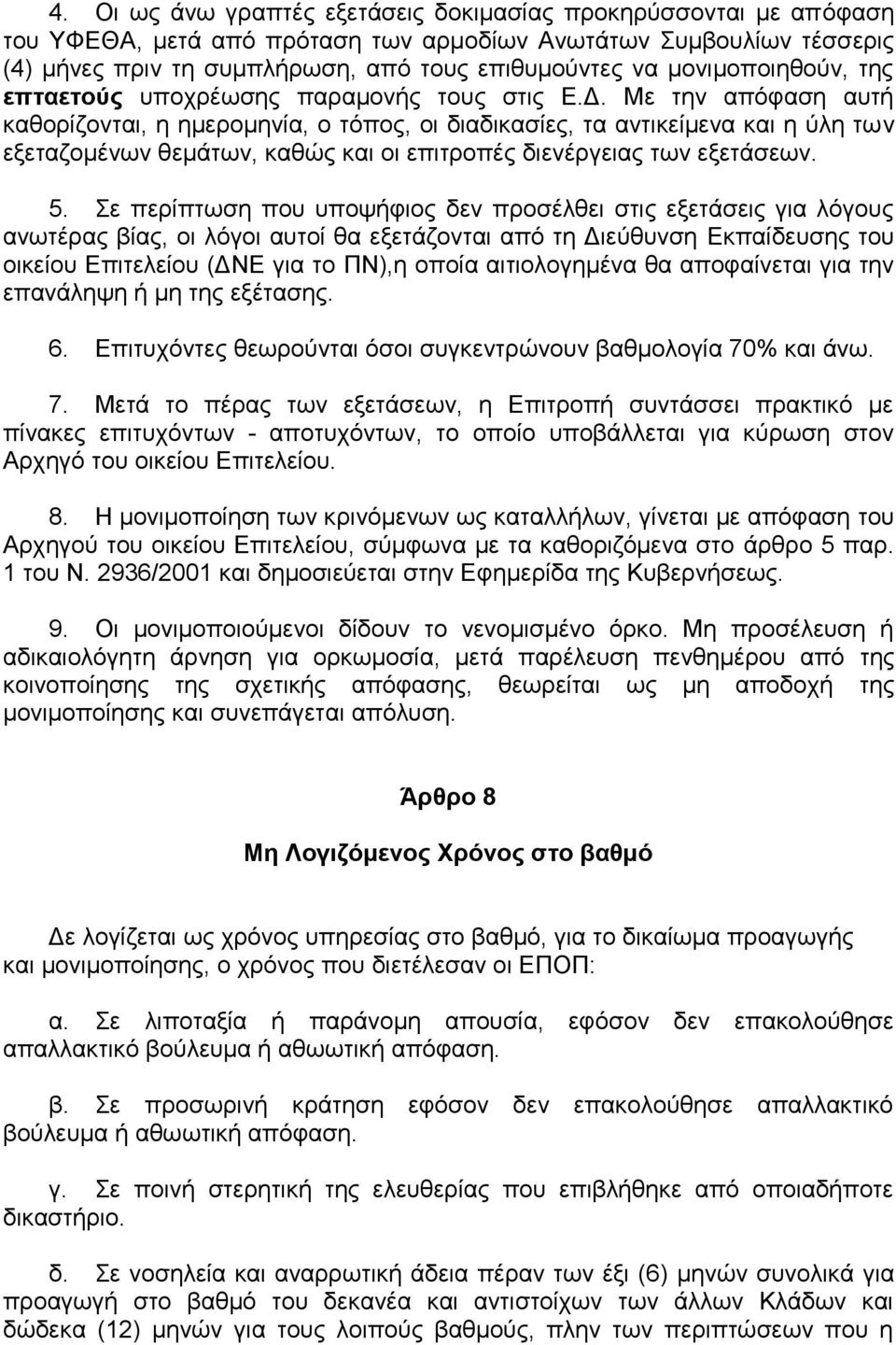 Με την απόφαση αυτή καθορίζονται, η ημερομηνία, ο τόπος, οι διαδικασίες, τα αντικείμενα και η ύλη των εξεταζομένων θεμάτων, καθώς και οι επιτροπές διενέργειας των εξετάσεων. 5.