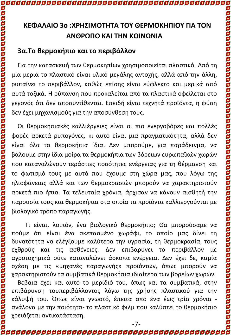Η ρύπανση που προκαλείται από τα πλαστικά οφείλεται στο γεγονός ότι δεν αποσυντίθενται. Επειδή είναι τεχνητά προϊόντα, η φύση δεν έχει μηχανισμούς για την αποσύνθεση τους.