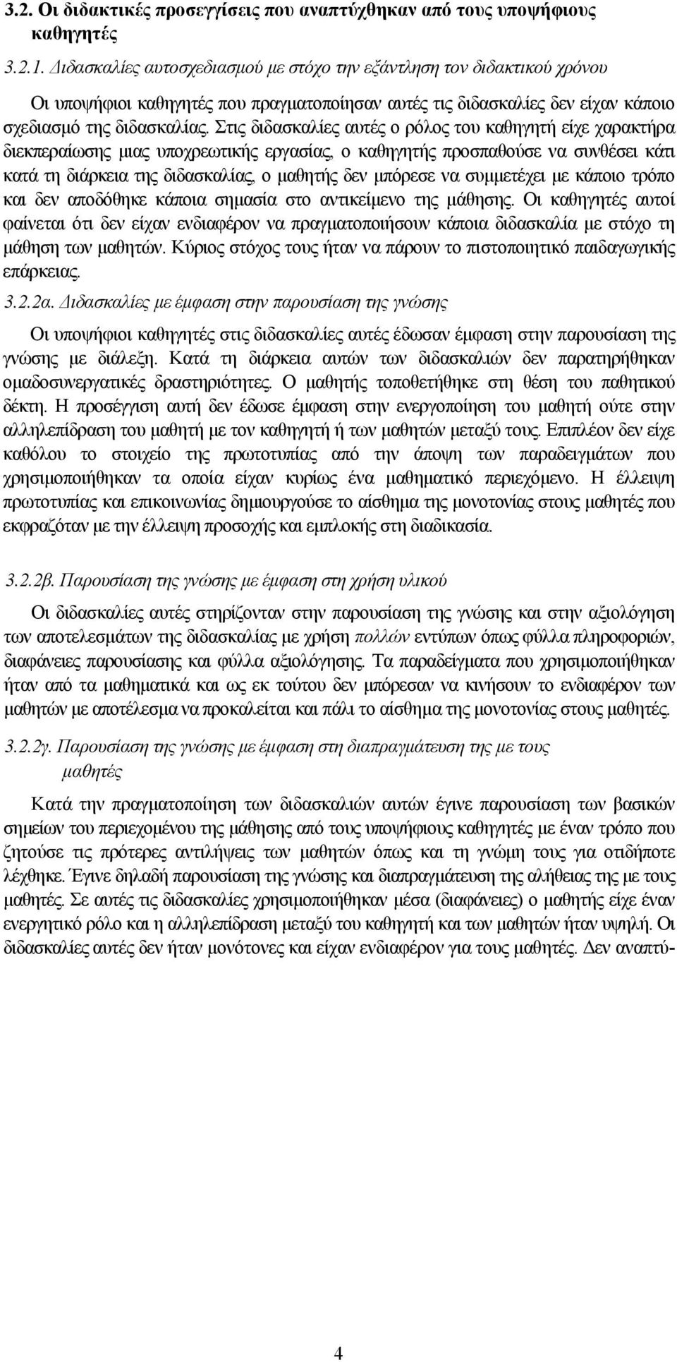 Στις διδασκαλίες αυτές ο ρόλος του καθηγητή είχε χαρακτήρα διεκπεραίωσης μιας υποχρεωτικής εργασίας, ο καθηγητής προσπαθούσε να συνθέσει κάτι κατά τη διάρκεια της διδασκαλίας, ο μαθητής δεν μπόρεσε