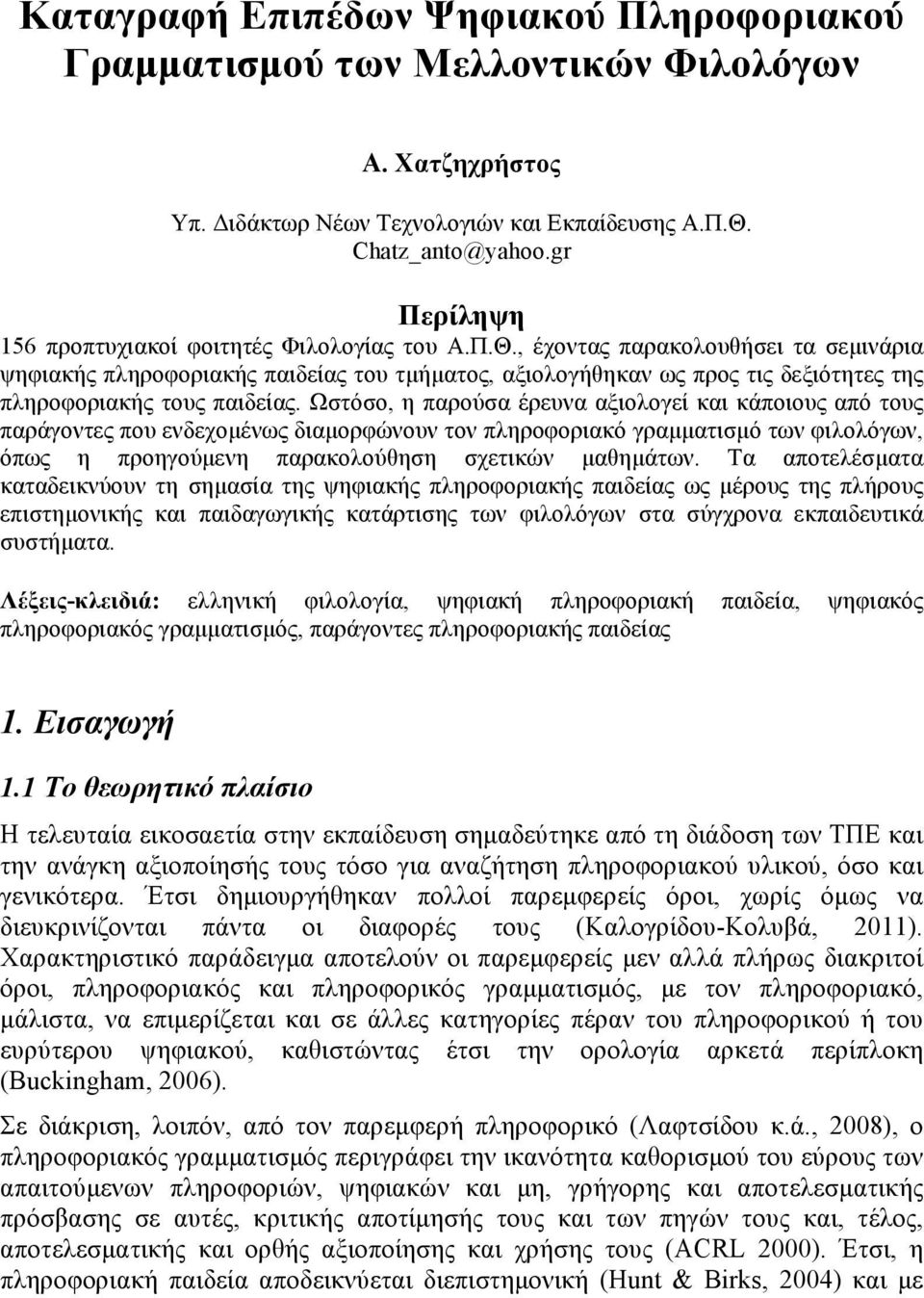 , έχοντας παρακολουθήσει τα σεµινάρια ψηφιακής πληροφοριακής παιδείας του τµήµατος, αξιολογήθηκαν ως προς τις δεξιότητες της πληροφοριακής τους παιδείας.