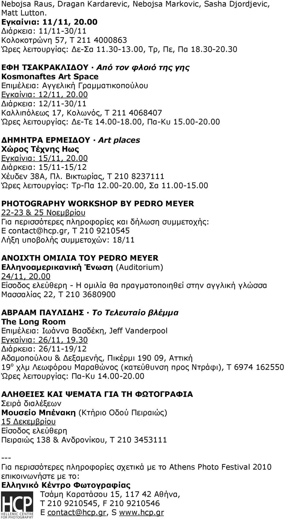 00 ιάρκεια: 12/11-30/11 Καλλιπόλεως 17, Κολωνός, Τ 211 4068407 Ώρες λειτουργίας: ε-τε 14.00-18.00, Πα-Κυ 15.00-20.00 ΗΜΗΤΡΑ ΕΡΜΕΙ ΟΥ Art places Χώρος Τέχνης Ηως Εγκαίνια: 15/11, 20.