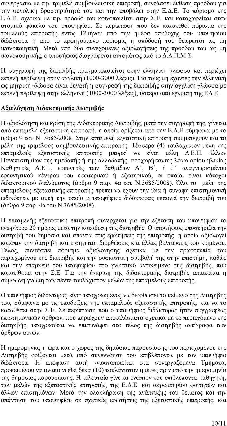 Σε περίπτωση που δεν κατατεθεί πόρισμα της τριμελούς επιτροπής εντός 12μήνου από την ημέρα αποδοχής του υποψηφίου διδάκτορα ή από το προηγούμενο πόρισμα, η απόδοσή του θεωρείται ως μη ικανοποιητική.