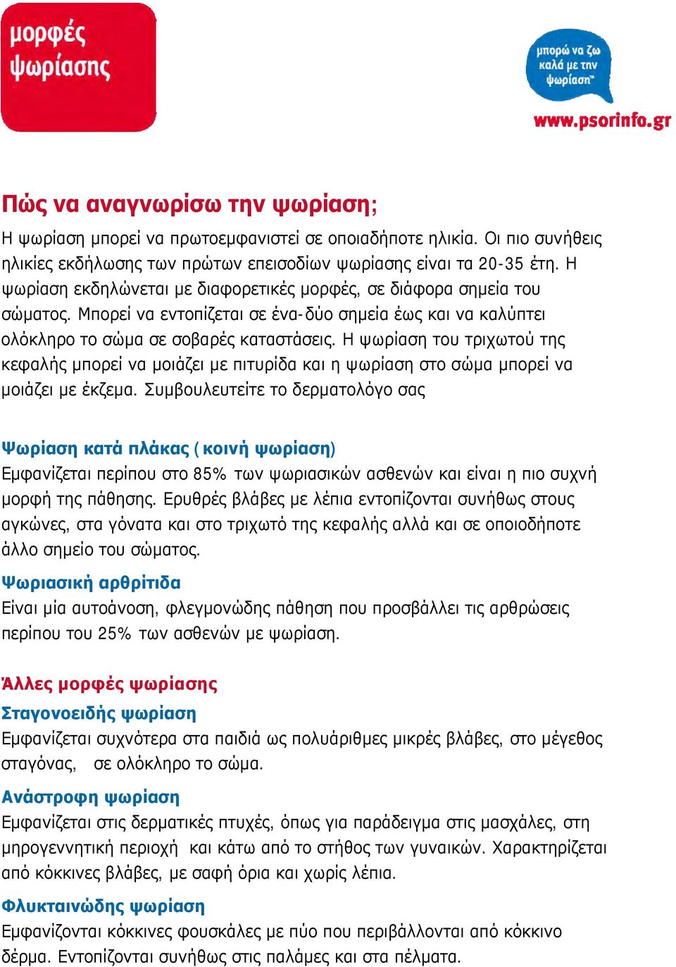 Η ψωρίαση του τριχωτού της κεφαλής μπορεί να μοιάζει με πιτυρίδα και η ψωρίαση στο σώμα μπορεί να μοιάζει με έκζεμα.