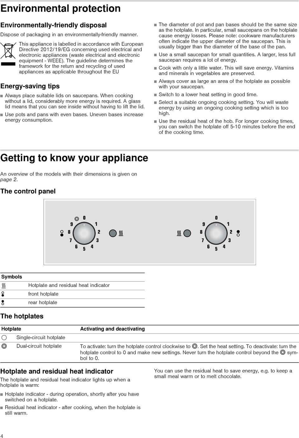 The guideline determines the framework for the return and recycling of used appliances as applicable throughout the EU Energy-saving tips Always place suitable lids on saucepans.