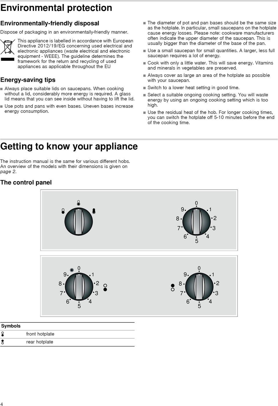 The guideline determines the framework for the return and recycling of used appliances as applicable throughout the EU Energy-saving tips Always place suitable lids on saucepans.