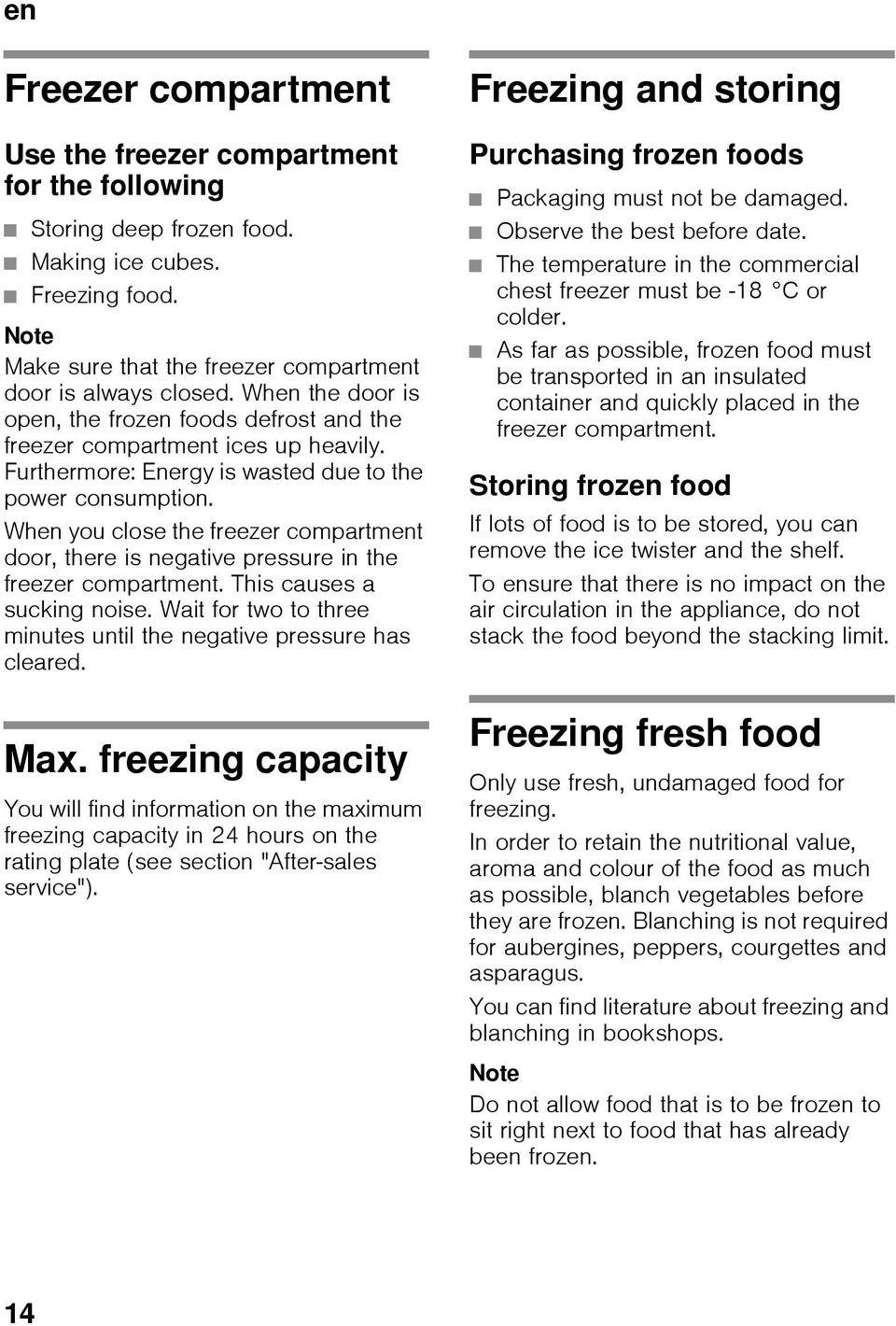 When you close the freezer compartment door, there is negative pressure in the freezer compartment. This causes a sucking noise. Wait for two to three minutes until the negative pressure has cleared.