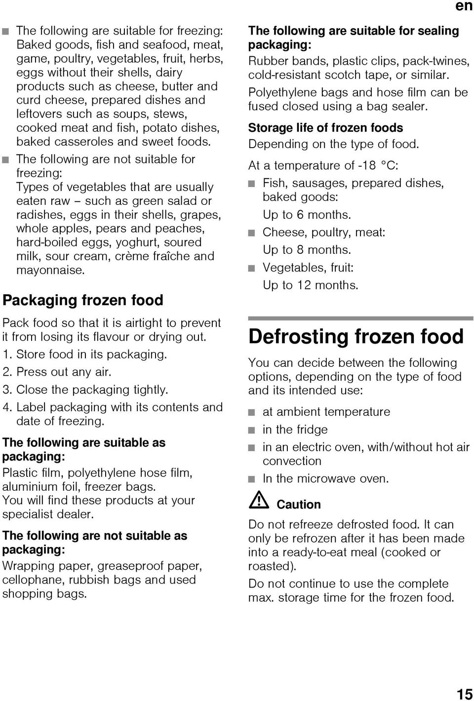 The following are not suitable for freezing: Types of vegetables that are usually eaten raw such as green salad or radishes, eggs in their shells, grapes, whole apples, pears and peaches, hard-boiled