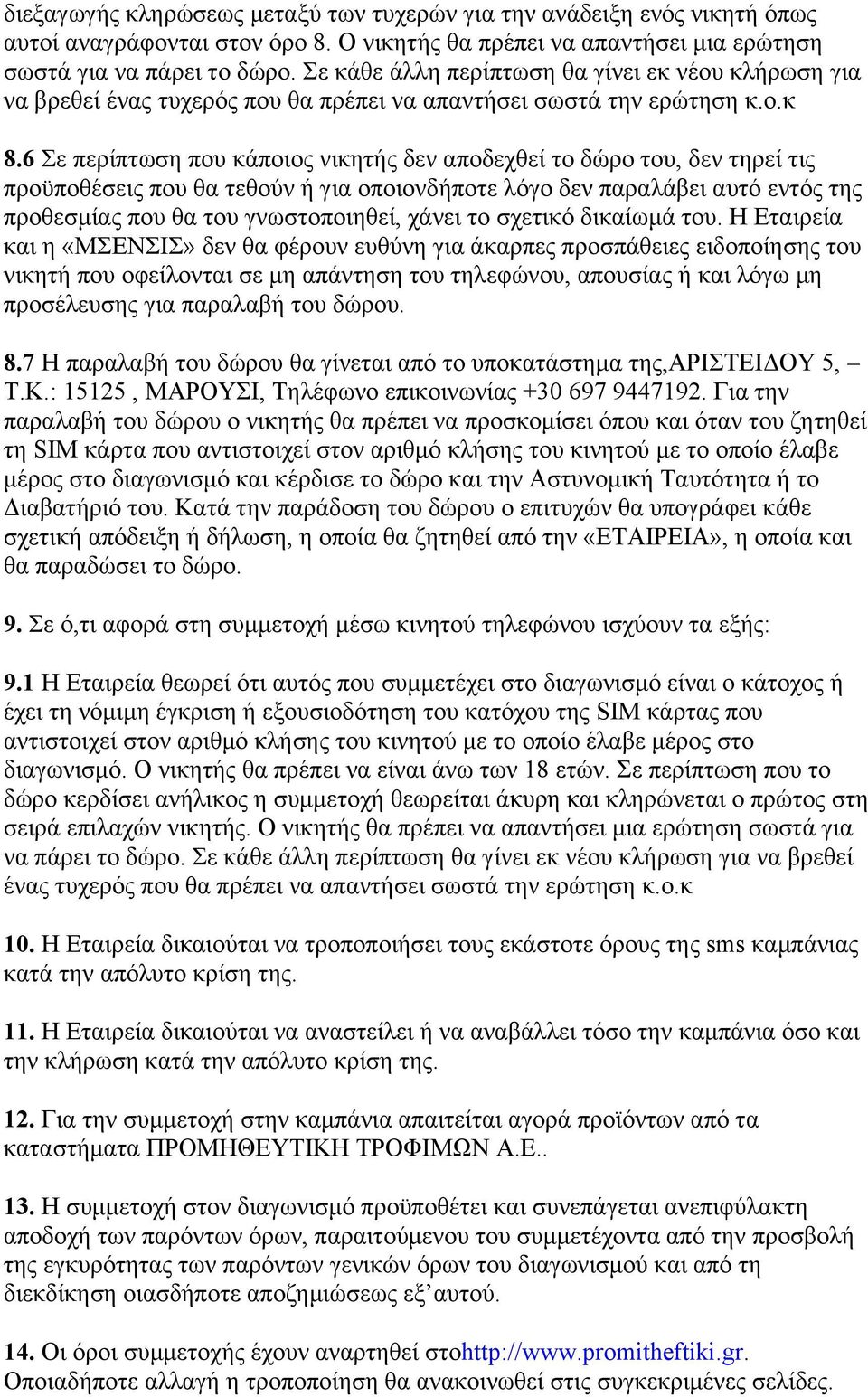 6 Σε περίπτωση που κάποιος νικητής δεν αποδεχθεί το δώρο του, δεν τηρεί τις προϋποθέσεις που θα τεθούν ή για οποιονδήποτε λόγο δεν παραλάβει αυτό εντός της προθεσµίας που θα του γνωστοποιηθεί, χάνει