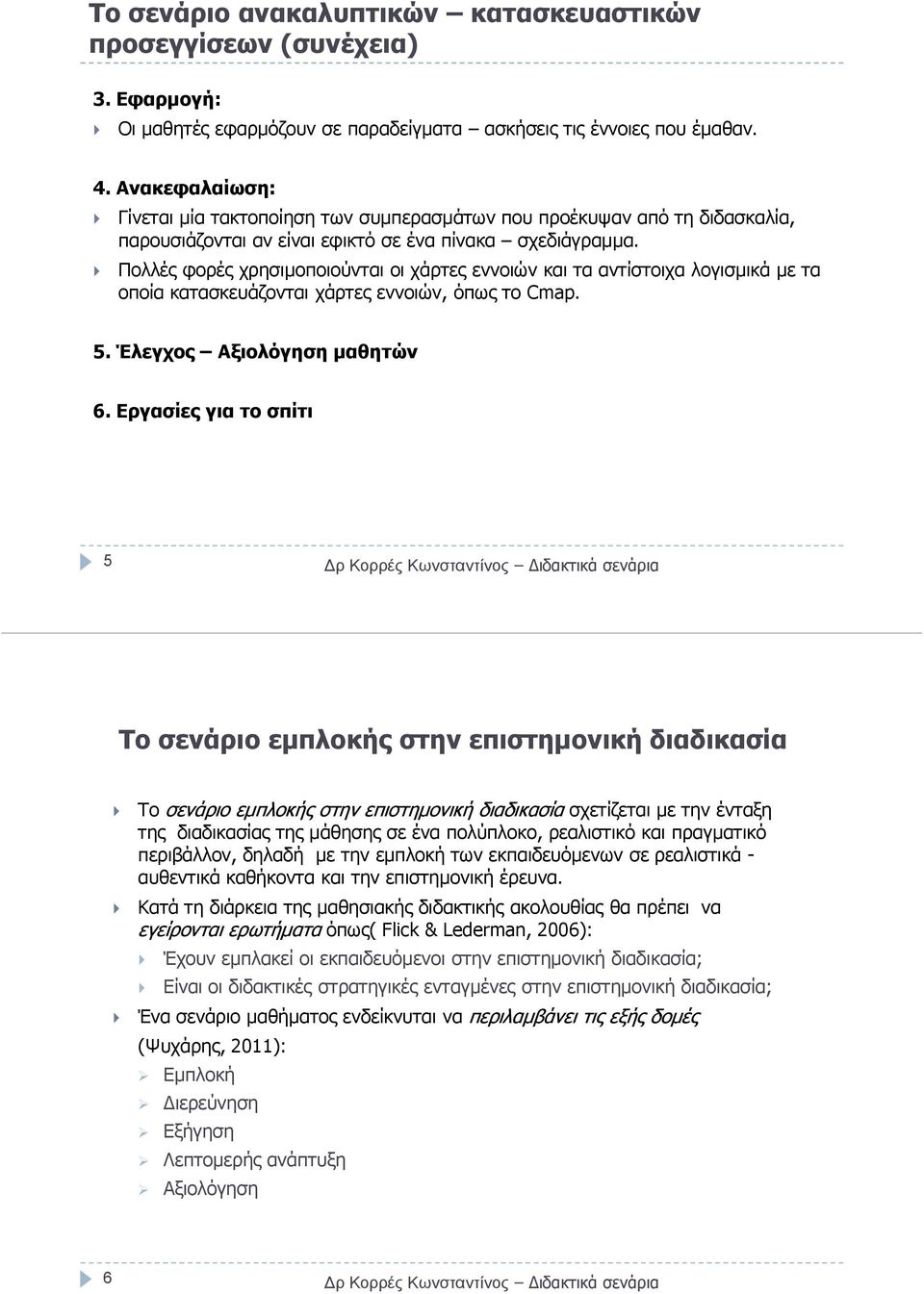 Πολλές φορές χρησιµοποιούνται οι χάρτες εννοιών και τα αντίστοιχα λογισµικά µε τα οποία κατασκευάζονται χάρτες εννοιών, όπως το Cmap. 5. Έλεγχος Αξιολόγηση µαθητών 6.