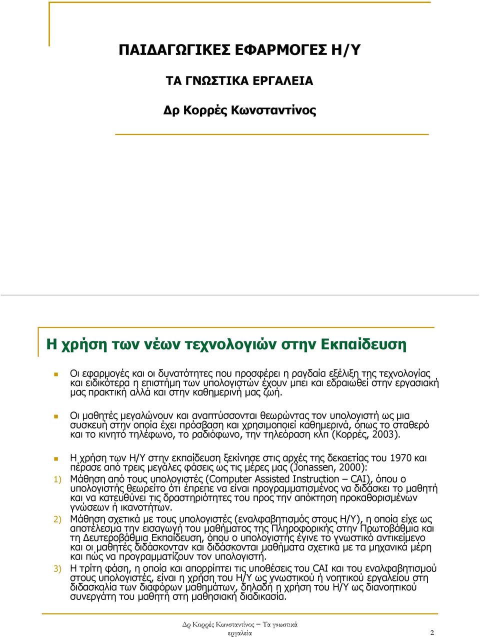 Οι µαθητές µεγαλώνουν και αναπτύσσονται θεωρώντας τον υπολογιστή ως µια συσκευή στην οποία έχει πρόσβαση και χρησιµοποιεί καθηµερινά, όπως το σταθερό και το κινητό τηλέφωνο, το ραδιόφωνο, την