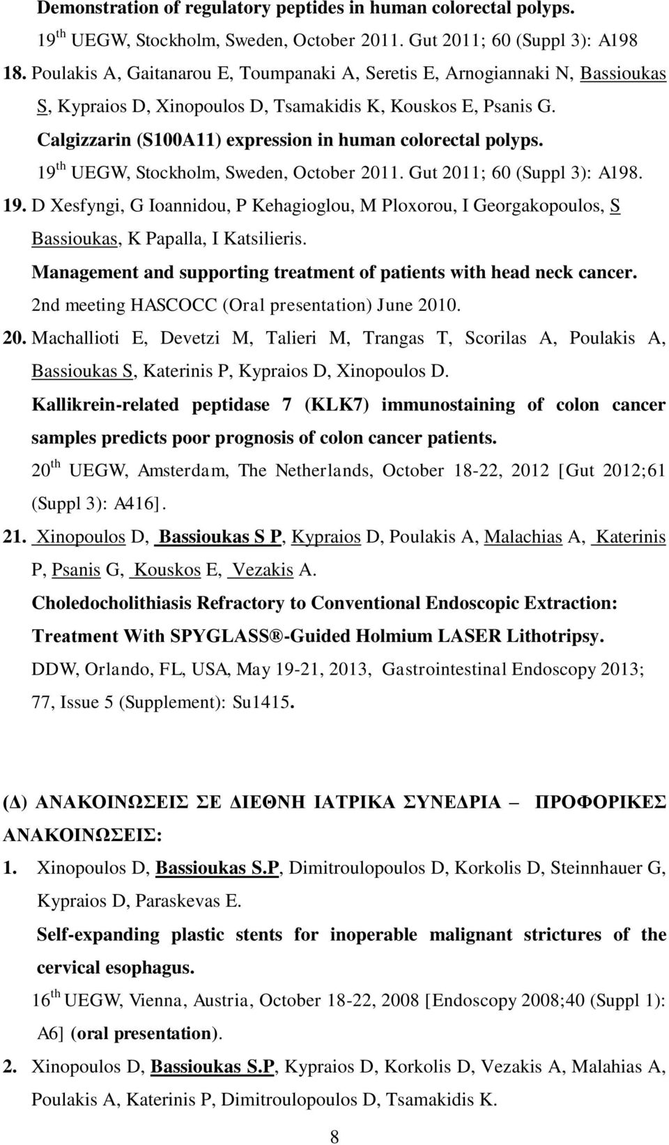 Calgizzarin (S100A11) expression in human colorectal polyps. 19 th UEGW, Stockholm, Sweden, October 2011. Gut 2011; 60 (Suppl 3): A198. 19. D Xesfyngi, G Ioannidou, P Kehagioglou, M Ploxorou, I Georgakopoulos, S Bassioukas, K Papalla, I Katsilieris.