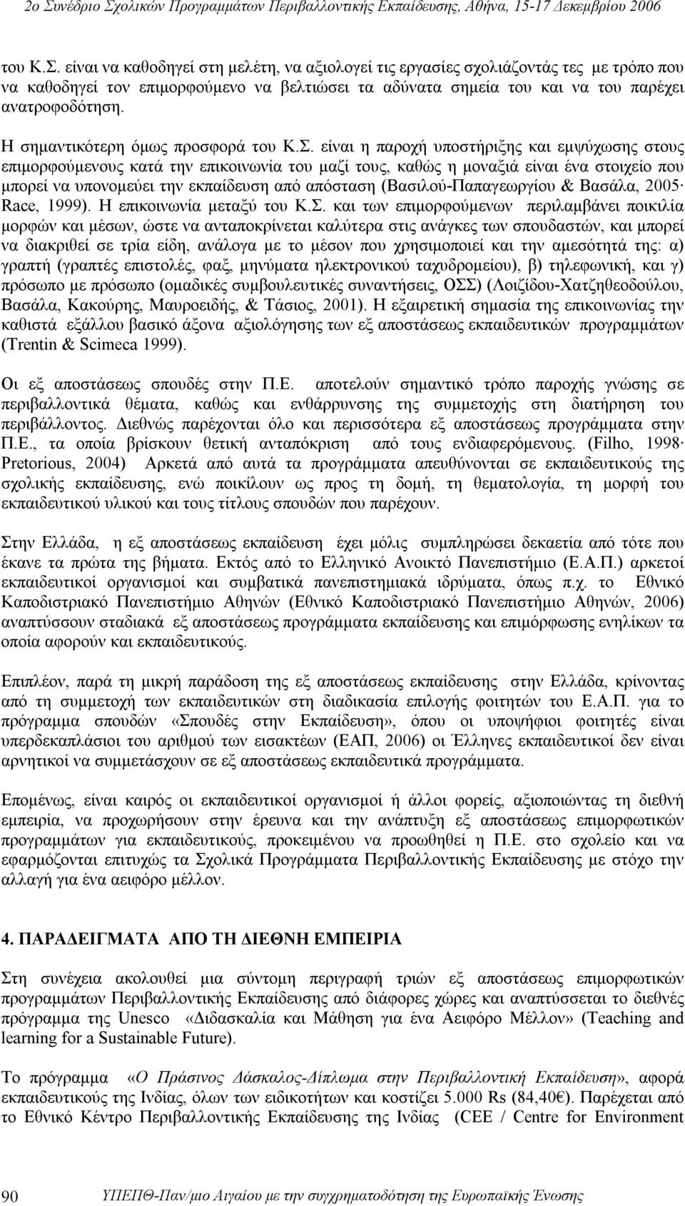 είναι η παροχή υποστήριξης και εμψύχωσης στους επιμορφούμενους κατά την επικοινωνία του μαζί τους, καθώς η μοναξιά είναι ένα στοιχείο που μπορεί να υπονομεύει την εκπαίδευση από απόσταση