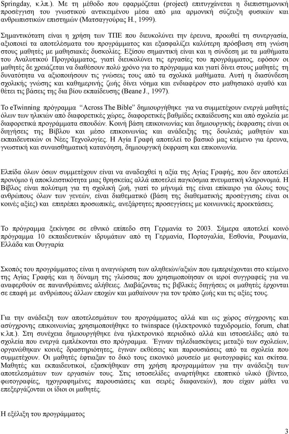 Σημαντικότατη είναι η χρήση των ΤΠΕ που διευκολύνει την έρευνα, προωθεί τη συνεργασία, αξιοποιεί τα αποτελέσματα του προγράμματος και εξασφαλίζει καλύτερη πρόσβαση στη γνώση στους μαθητές με