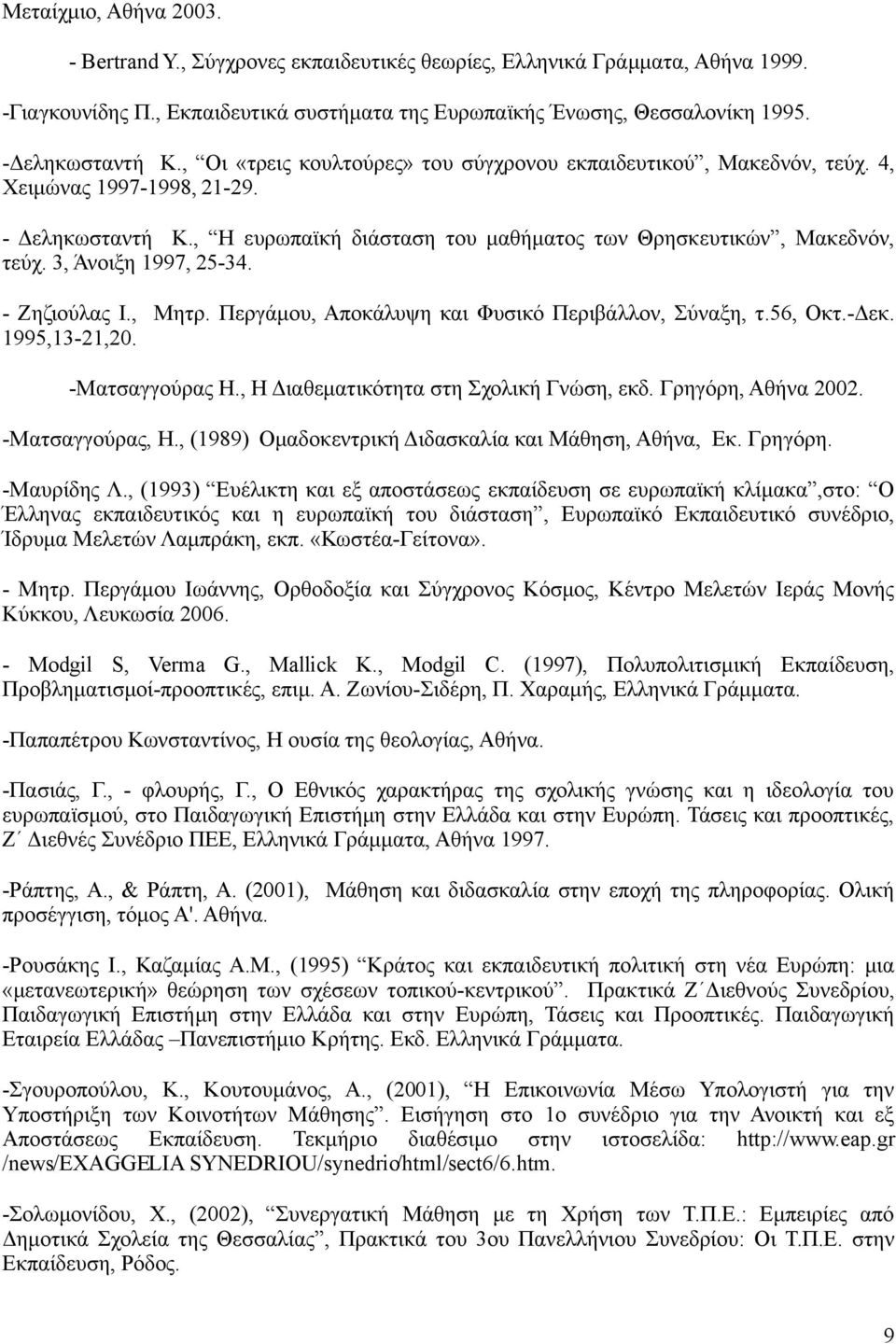 3, Άνοιξη 1997, 25-34. - Ζηζιούλας Ι., Μητρ. Περγάμου, Αποκάλυψη και Φυσικό Περιβάλλον, Σύναξη, τ.56, Οκτ.-Δεκ. 1995,13-21,20. -Ματσαγγούρας Η., Η Διαθεματικότητα στη Σχολική Γνώση, εκδ.
