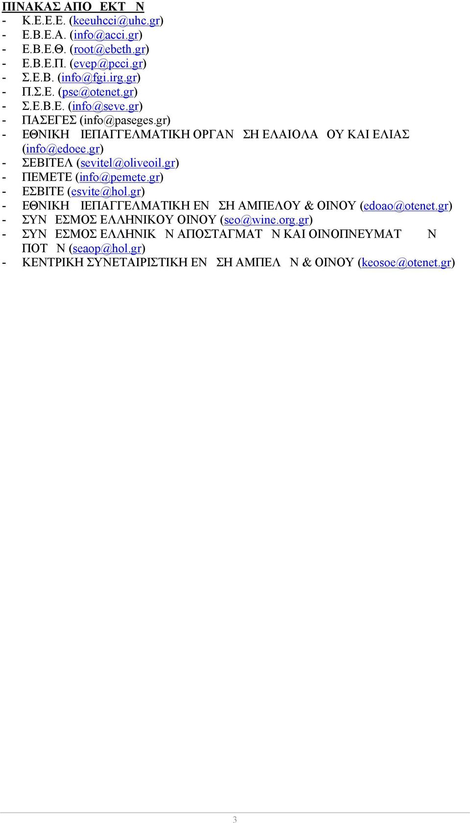 gr) - ΠΕΜΕΤΕ (info@pemete.gr) - ΕΣΒΙΤΕ (esvite@hol.gr) - ΕΘΝΙΚΗ ΔΙΕΠΑΓΓΕΛΜΑΤΙΚΗ ΕΝΩΣΗ ΑΜΠΕΛΟΥ & ΟΙΝΟΥ (edoao@otenet.gr) - ΣΥΝΔΕΣΜΟΣ ΕΛΛΗΝΙΚΟΥ ΟΙΝΟΥ (seo@wine.