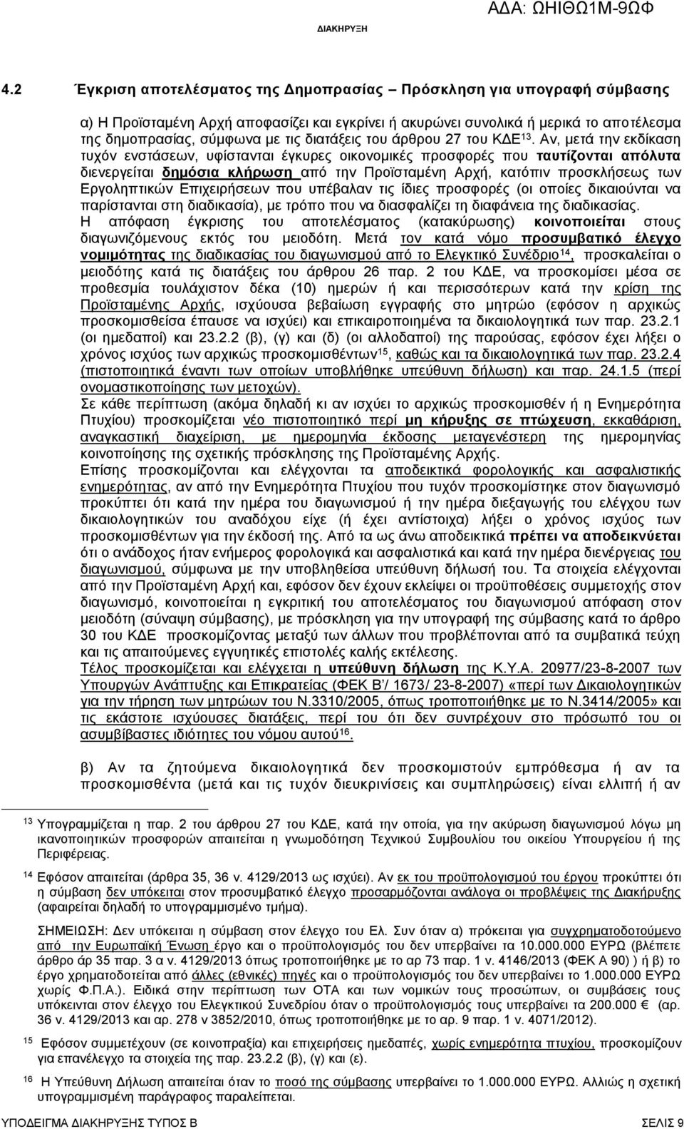 Αν, μετά την εκδίκαση τυχόν ενστάσεων, υφίστανται έγκυρες οικονομικές προσφορές που ταυτίζονται απόλυτα διενεργείται δημόσια κλήρωση από την Προϊσταμένη Αρχή, κατόπιν προσκλήσεως των Εργοληπτικών