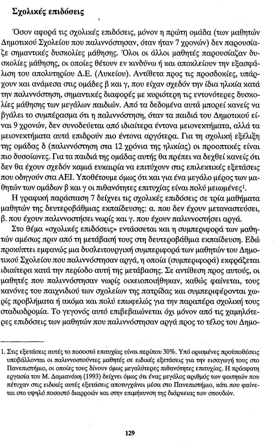 Αντίθετα προς τις προσδοκίες, υπάρχουν και ανάμεσα στις ομάδες β και γ, που είχαν σχεδόν την ίδια ηλικία κατά την παλιννόστηση, σημαντικές διαφορές με κυριότερη τις εντονότερες δυσκολίες μάθησης των