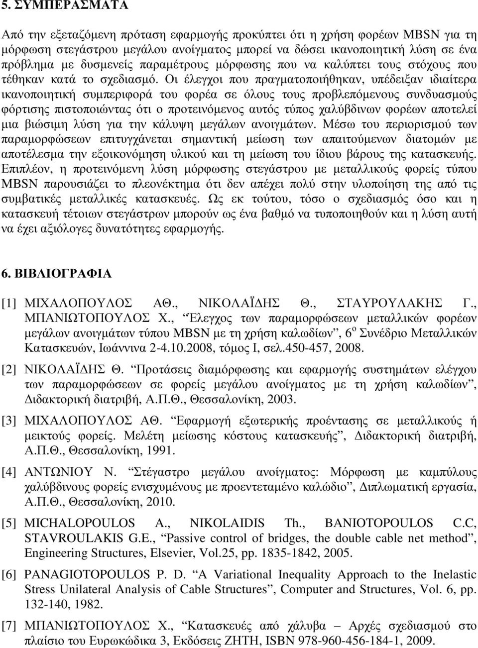 Οι έλεγχοι που πραγµατοποιήθηκαν, υπέδειξαν ιδιαίτερα ικανοποιητική συµπεριφορά του φορέα σε όλους τους προβλεπόµενους συνδυασµούς φόρτισης πιστοποιώντας ότι ο προτεινόµενος αυτός τύπος χαλύβδινων