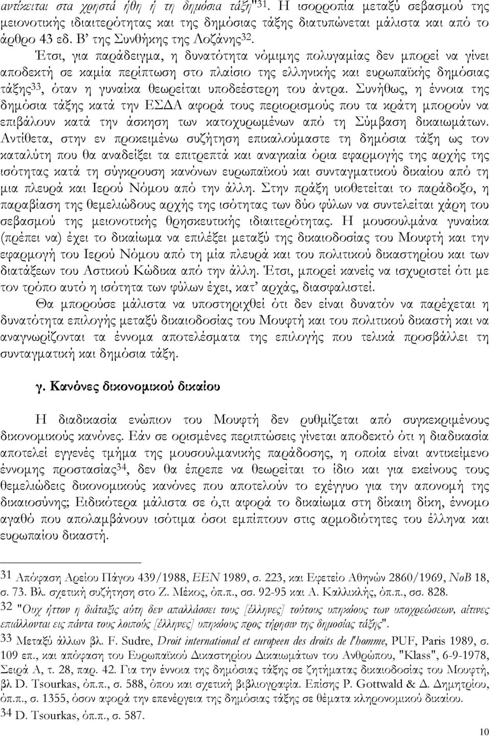 Έτσι, για παράδειγμα, η δυνατότητα νόμιμης πολυγαμίας δεν μπορεί να γίνει αποδεκτή σε καμία περίπτωση στο πλαίσιο της ελληνικής και ευρωπαϊκής δημόσιας τάξης 33, όταν η γυναίκα θεωρείται υποδεέστερη