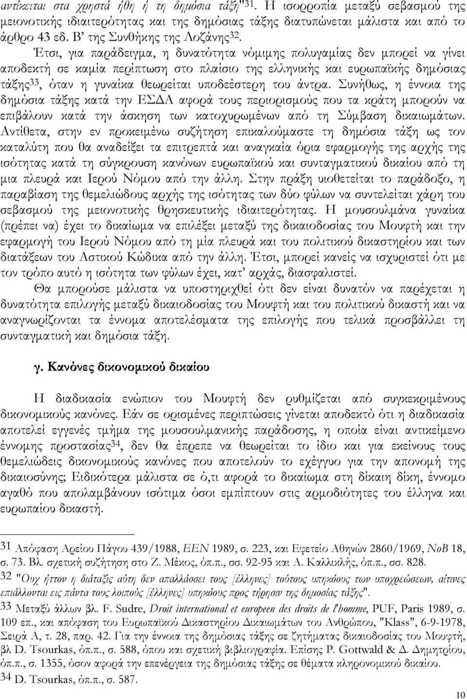 Έτσι, για παράδειγμα, η δυνατότητα νόμιμης πολυγαμίας δεν μπορεί να γίνει αποδεκτή σε καμία περίπτωση στο πλαίσιο της ελληνικής και ευρωπαϊκής δημόσιας τάξης 33, όταν η γυναίκα θεωρείται υποδεέστερη