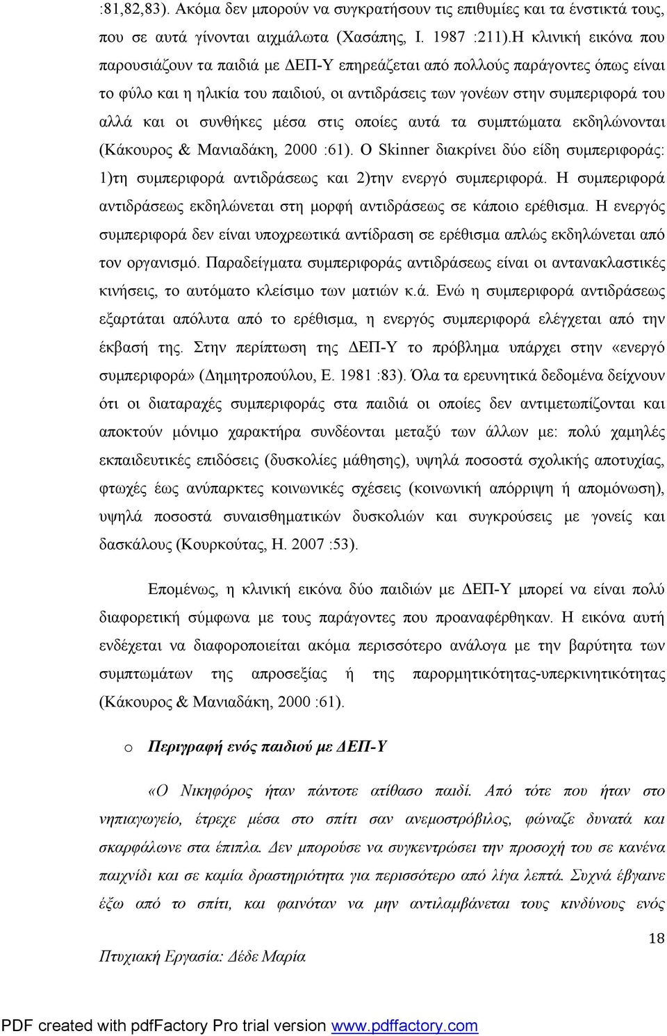 συνθήκες μέσα στις οποίες αυτά τα συμπτώματα εκδηλώνονται (Κάκουρος & Μανιαδάκη, 2000 :61). Ο Skinner διακρίνει δύο είδη συμπεριφοράς: 1)τη συμπεριφορά αντιδράσεως και 2)την ενεργό συμπεριφορά.