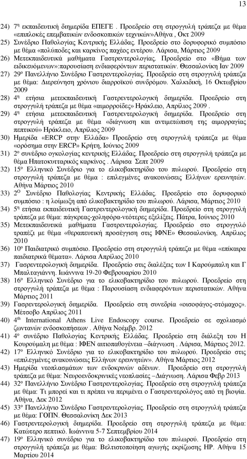 Προεδρείο στο «Βήμα των ειδικευόμενων»:παρουσίαση ενδιαφερόντων περιστατικών. Θεσσαλονίκη Ιαν 2009 27) 29 ο Πανελλήνιο Συνέδριο Γαστρεντερολογίας.