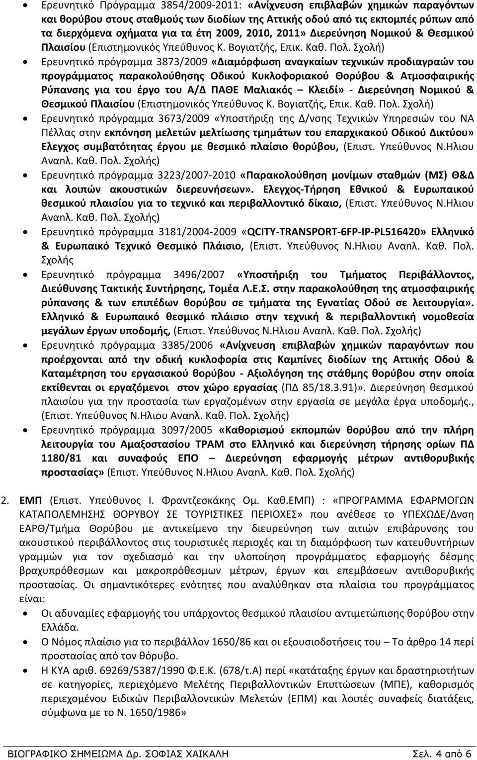 Σχολή) Ερευνητικό πρόγραμμα 3873/2009 «Διαμόρφωση αναγκαίων τεχνικών προδιαγραών του προγράμματος παρακολούθησης Οδικού Κυκλοφοριακού Θορύβου & Ατμοσφαιρικής Ρύπανσης για του έργο του Α/Δ ΠΑΘΕ