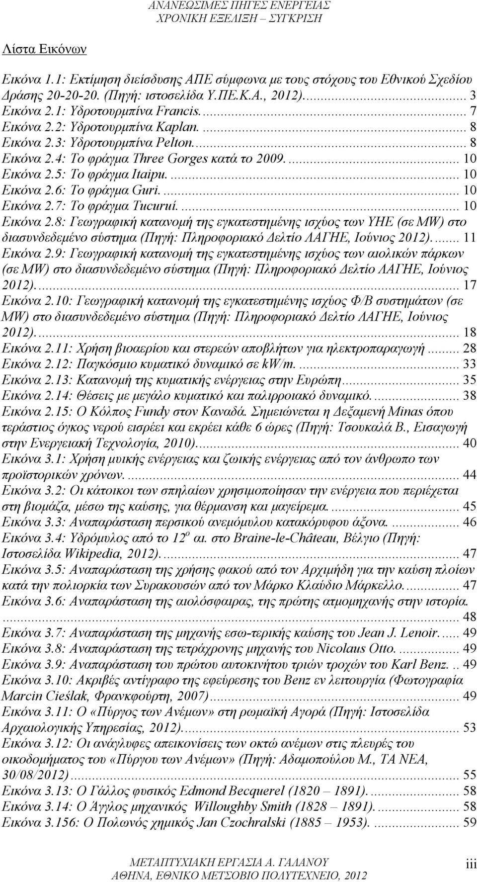 ... 10 Εικόνα 2.8: Γεωγραφική κατανομή της εγκατεστημένης ισχύος των ΥΗΕ (σε MW) στο διασυνδεδεμένο σύστημα (Πηγή: Πληροφοριακό Δελτίο ΛΑΓΗΕ, Ιούνιος 2012)... 11 Εικόνα 2.