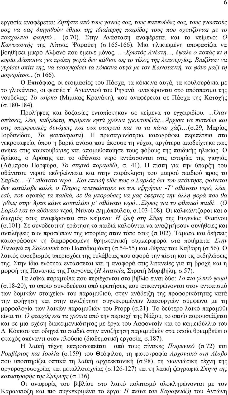-Χριστός Ανέστη, έψαλε ο παπάς κι η κυρία Δέσποινα για πρώτη φορά δεν κάθισε ως το τέλος της λειτουργίας.
