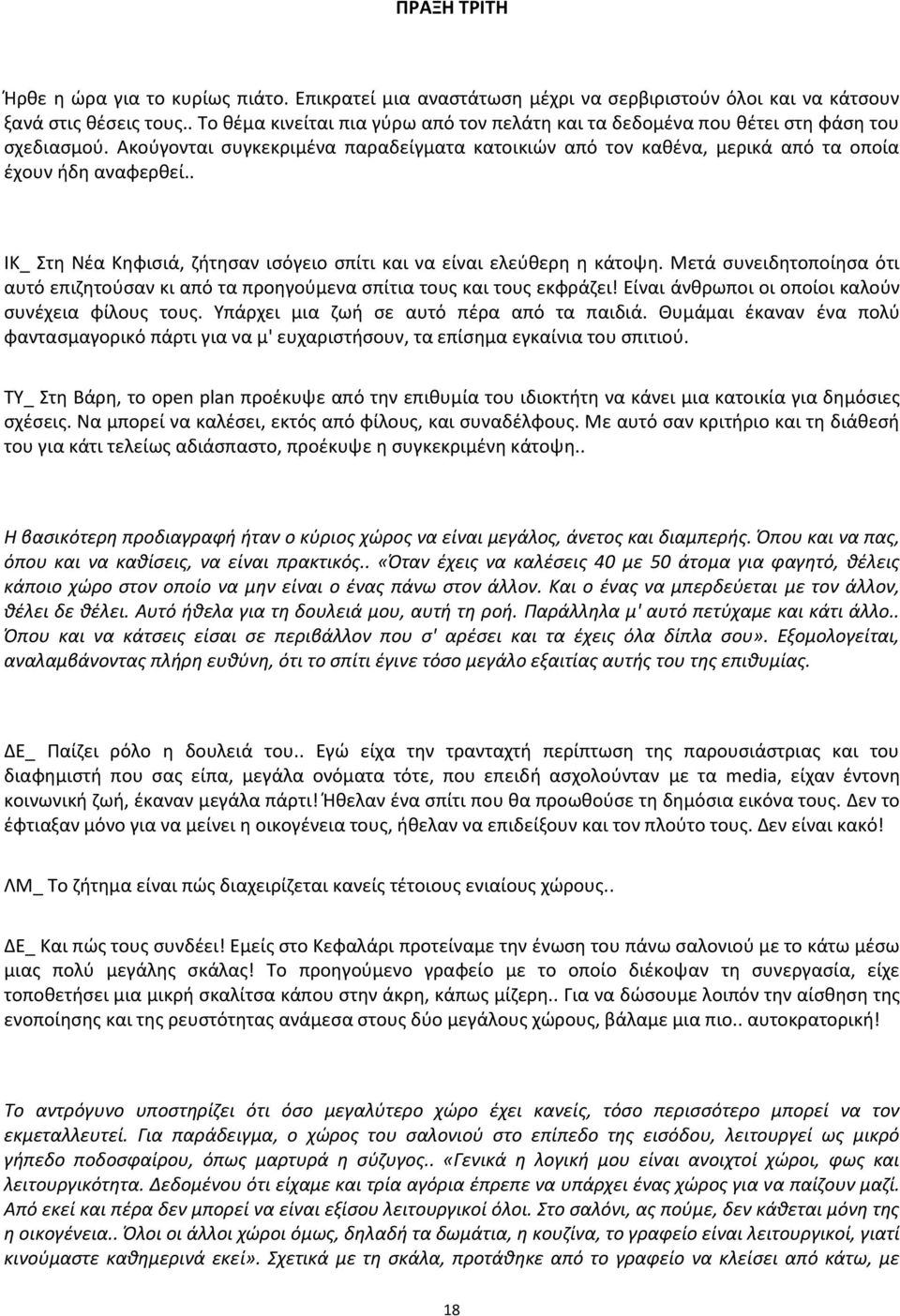 . ΙΚ_ Στη Νέα Κηφισιά, ζήτησαν ισόγειο σπίτι και να είναι ελεύθερη η κάτοψη. Μετά συνειδητοποίησα ότι αυτό επιζητούσαν κι από τα προηγούμενα σπίτια τους και τους εκφράζει!