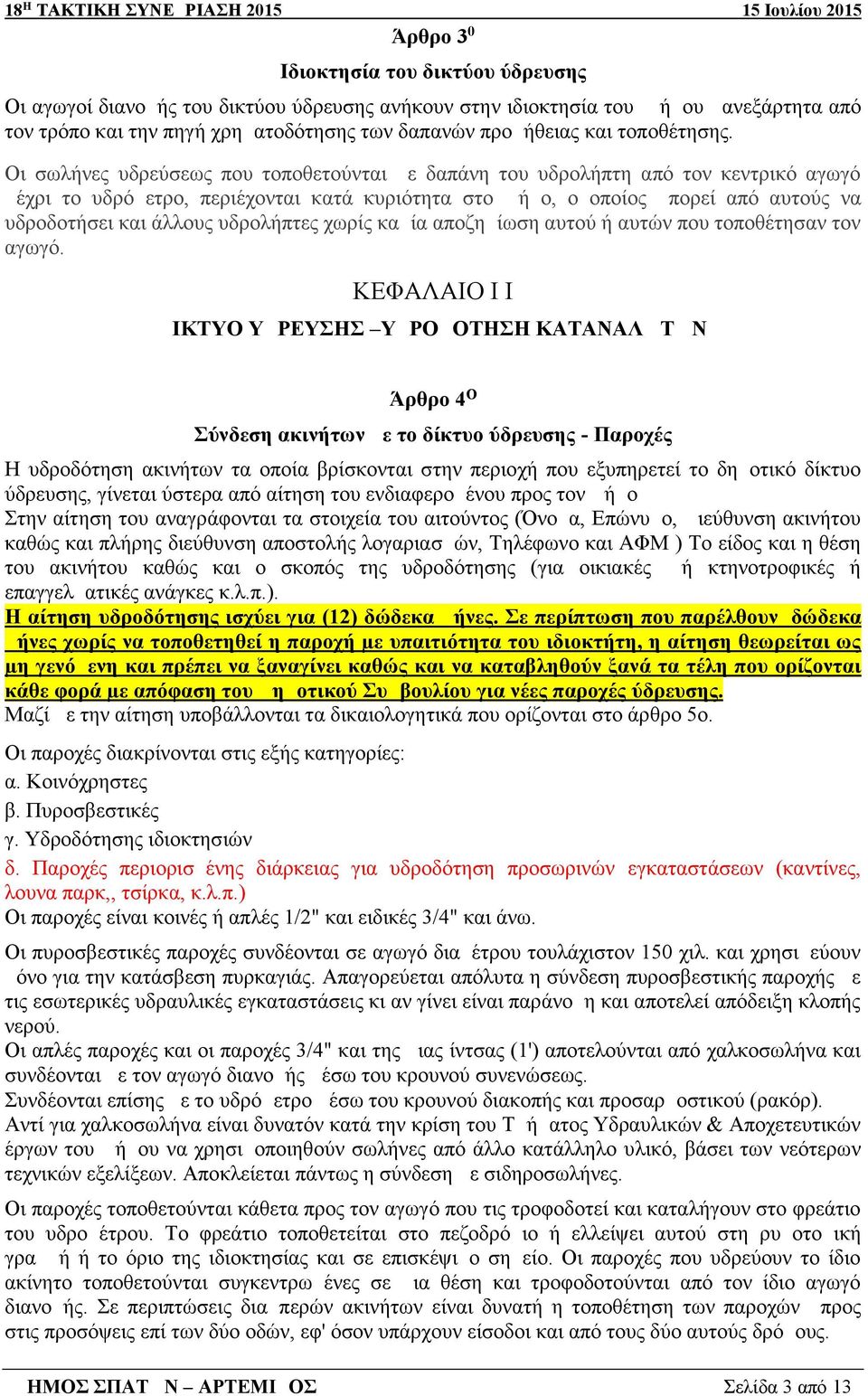 Οι σωλήνες υδρεύσεως που τοποθετούνται με δαπάνη του υδρολήπτη από τον κεντρικό αγωγό μέχρι το υδρόμετρο, περιέχονται κατά κυριότητα στο Δήμο, ο οποίος μπορεί από αυτούς να υδροδοτήσει και άλλους