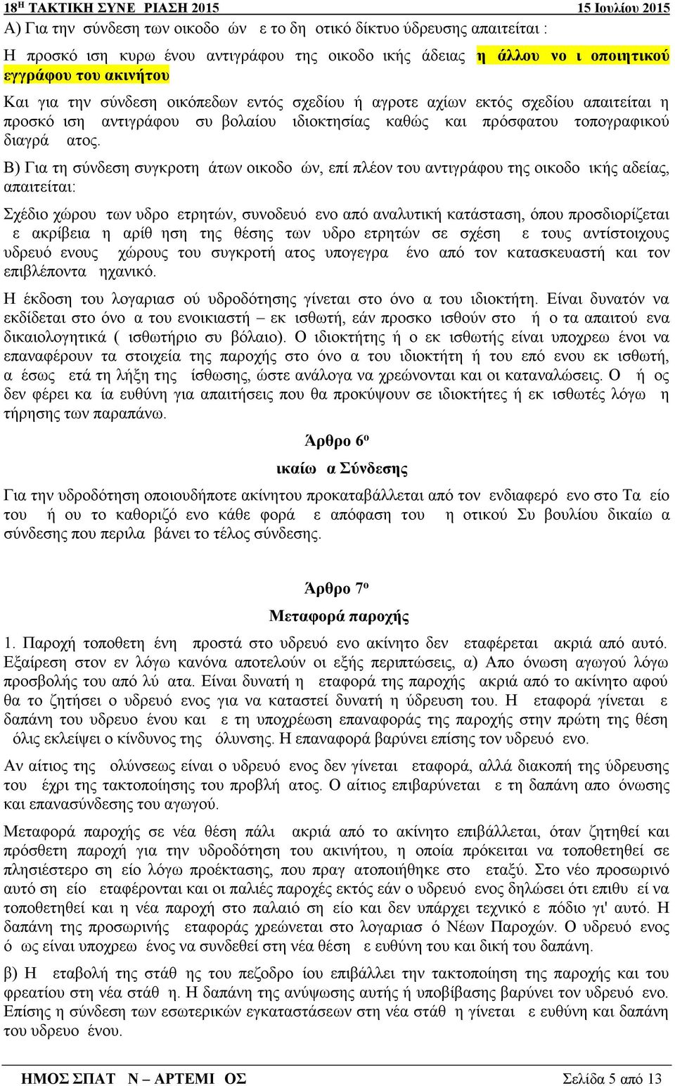 Β) Για τη σύνδεση συγκροτημάτων οικοδομών, επί πλέον του αντιγράφου της οικοδομικής αδείας, απαιτείται: Σχέδιο χώρου των υδρομετρητών, συνοδευόμενο από αναλυτική κατάσταση, όπου προσδιορίζεται με