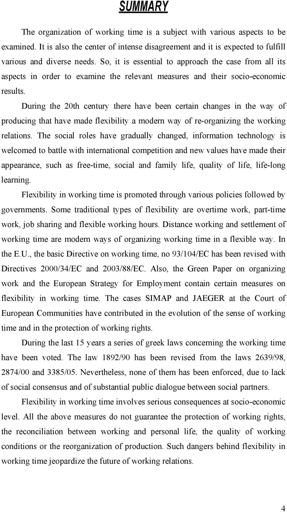 During the 20th century there have been certain changes in the way of producing that have made flexibility a modern way of re-organizing the working relations.