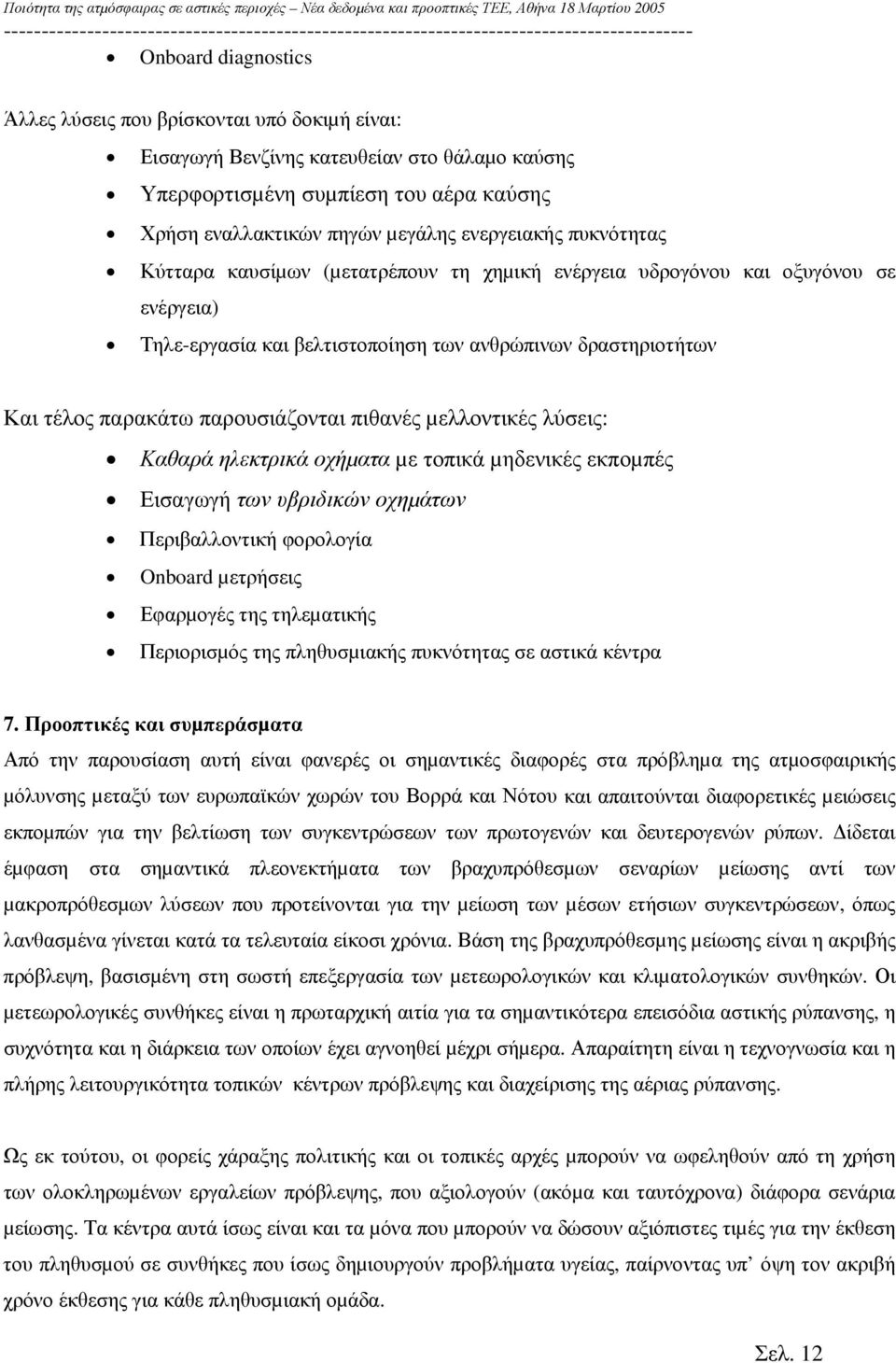 µελλοντικές λύσεις: Καθαρά ηλεκτρικά οχήµατα µε τοπικά µηδενικές εκποµπές Εισαγωγή των υβριδικών οχηµάτων Περιβαλλοντική φορολογία Onboard µετρήσεις Εφαρµογές της τηλεµατικής Περιορισµός της