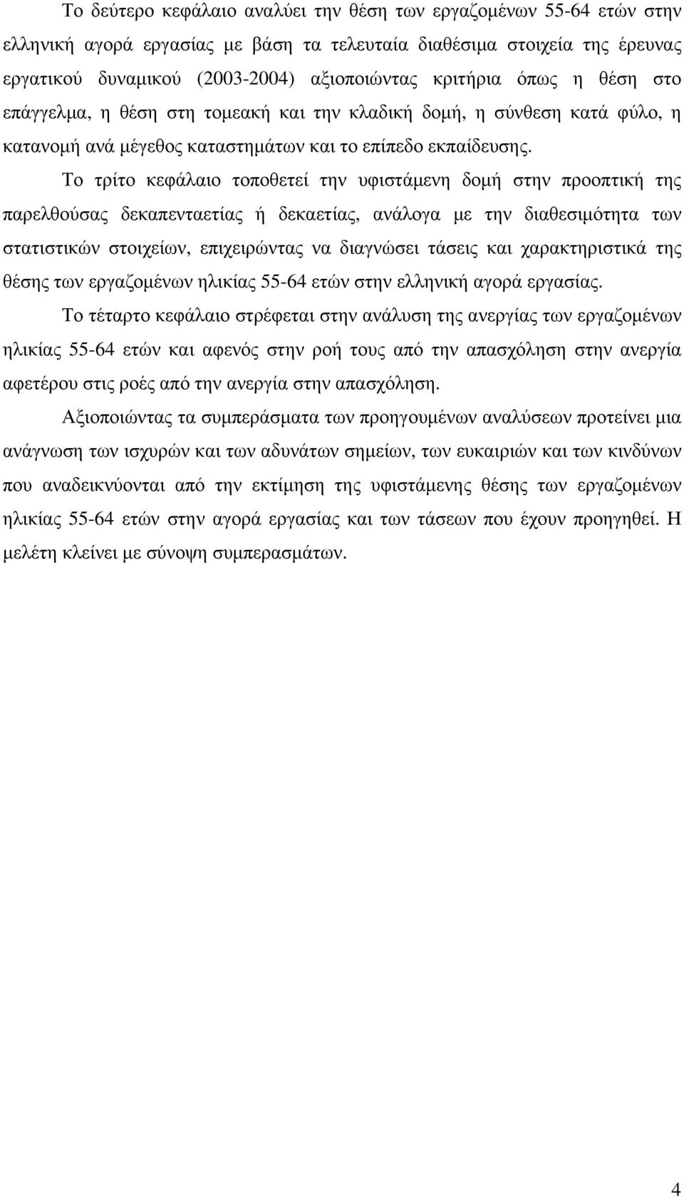 Το τρίτο κεφάλαιο τοποθετεί την υφιστάµενη δοµή στην προοπτική της παρελθούσας δεκαπενταετίας ή δεκαετίας, ανάλογα µε την διαθεσιµότητα των στατιστικών στοιχείων, επιχειρώντας να διαγνώσει τάσεις και