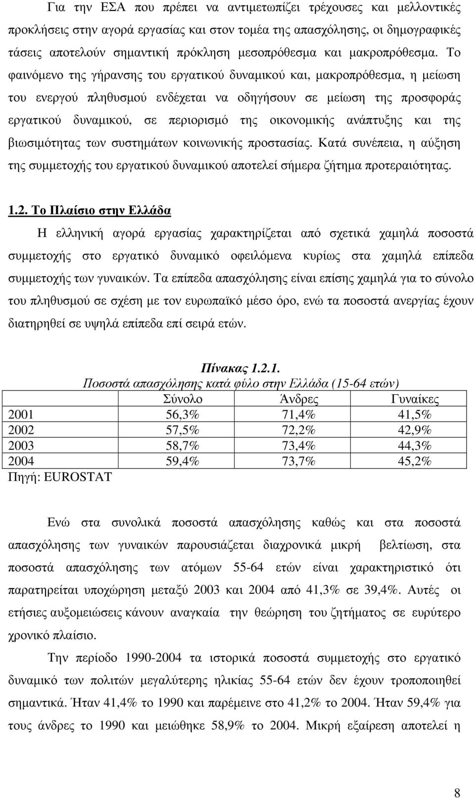 Το φαινόµενο της γήρανσης του εργατικού δυναµικού και, µακροπρόθεσµα, η µείωση του ενεργού πληθυσµού ενδέχεται να οδηγήσουν σε µείωση της προσφοράς εργατικού δυναµικού, σε περιορισµό της οικονοµικής