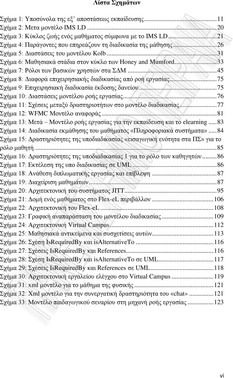 .. 33 Σχήμα 7: Ρόλοι των βασικών χρηστών στα ΣΔΜ... 45 Σχήμα 8: Διαφορά επιχειρησιακής διαδικασίας από ροή εργασίας... 75 Σχήμα 9: Επιχειρησιακή διαδικασία έκδοσης δανείου.