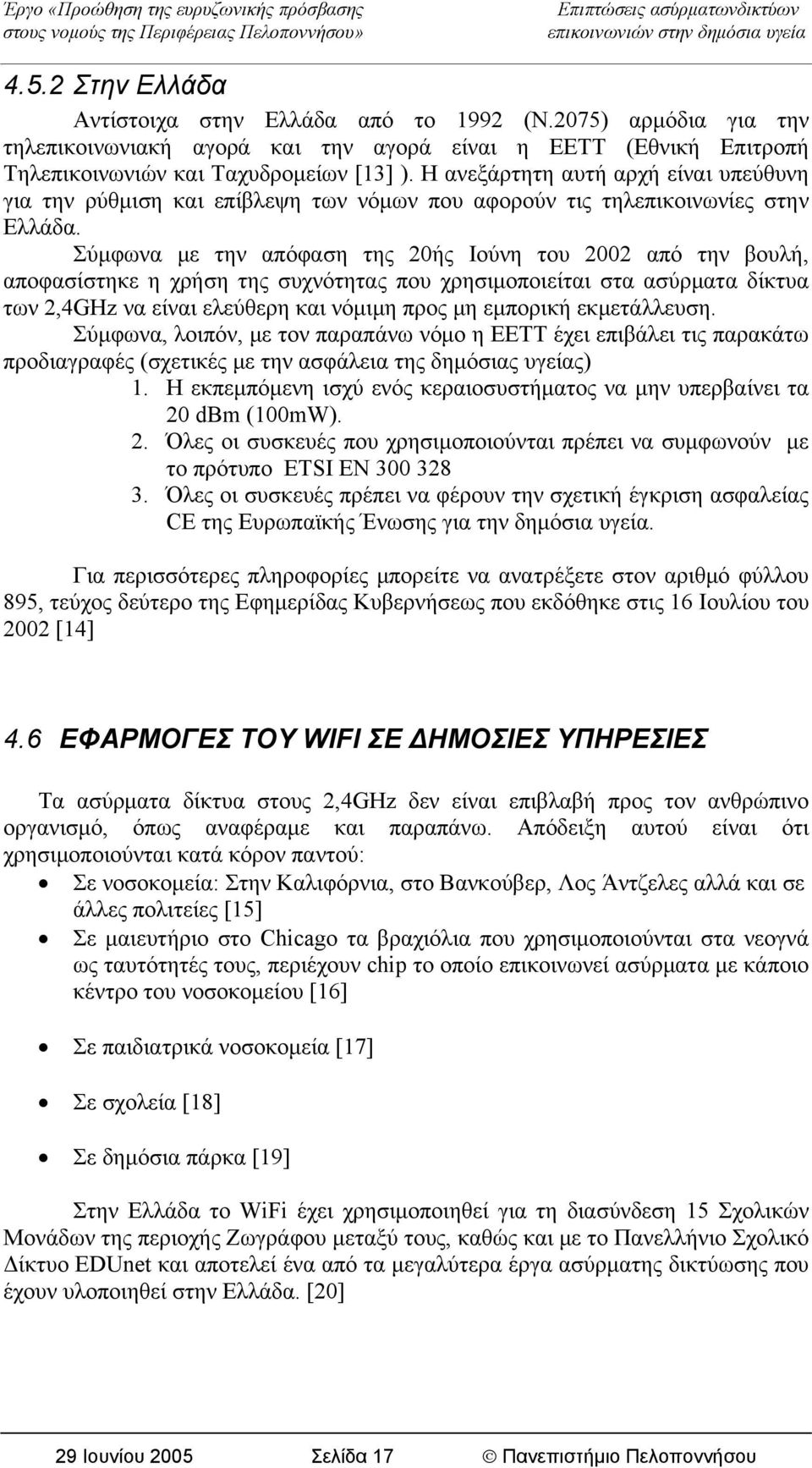 Σύμφωνα με την απόφαση της 20ής Ιούνη του 2002 από την βουλή, αποφασίστηκε η χρήση της συχνότητας που χρησιμοποιείται στα ασύρματα δίκτυα των 2,4GHz να είναι ελεύθερη και νόμιμη προς μη εμπορική