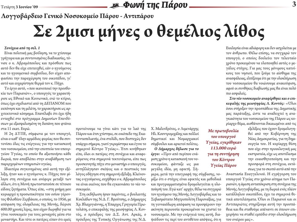 Αβραμόπουλος και πρόσθεσε πως αυτό δεν θα είχε επιτευχθεί, εάν ο ηγούμενος και το ηγουμενικό συμβούλιο, δεν είχαν αποφασίσει την παραχώρηση του οικοπέδου, γι αυτό και ευχαρίστησε θερμά τον κ. Πήχο.