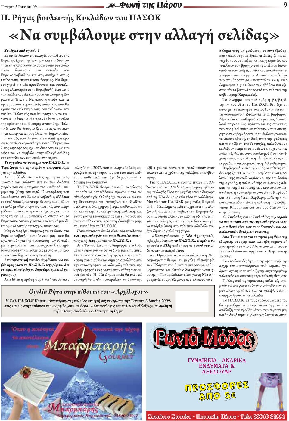υπόλοιπους ευρωπαϊκούς θεσμούς. Να δημιουργηθεί μια νέα προοδευτική και σοσιαλιστική πλειοψηφία στην Ευρωβουλή, έτσι ώστε να αλλάξει πορεία και προσανατολισμό η Ευρωπαϊκή Ένωση.