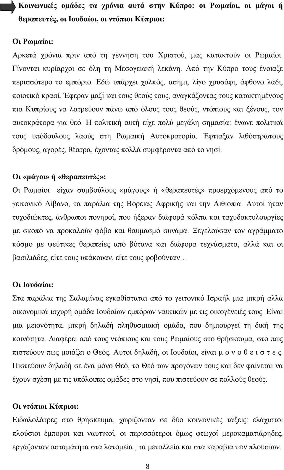 Έφεραν μαζί και τους θεούς τους, αναγκάζοντας τους κατακτημένους πια Κυπρίους να λατρεύουν πάνω από όλους τους θεούς, ντόπιους και ξένους, τον αυτοκράτορα για θεό.