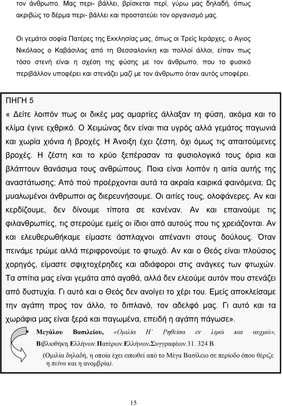 το φυσικό περιβάλλον υποφέρει και στενάζει μαζί με τον άνθρωπο όταν αυτός υποφέρει. ΠΗΓΗ 5 «Δείτε λοιπόν πως οι δικές μας αμαρτίες άλλαξαν τη φύση, ακόμα και το κλίμα έγινε εχθρικό.