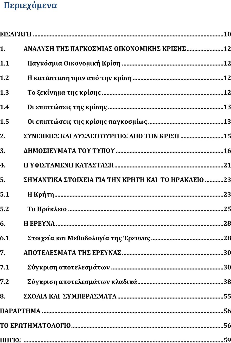 Η ΥΦΙΣΤΑΜΕΝΗ ΚΑΤΑΣΤΑΣΗ...21 5. ΣΗΜΑΝΤΙΚΑ ΣΤΟΙΧΕΙΑ ΓΙΑ ΤΗΝ ΚΡΗΤΗ ΚΑΙ ΤΟ ΗΡΑΚΛΕΙΟ...23 5.1 Η Κρήτη...23 5.2 Το Ηράκλειο...25 6. Η ΕΡΕΥΝΑ...28 6.