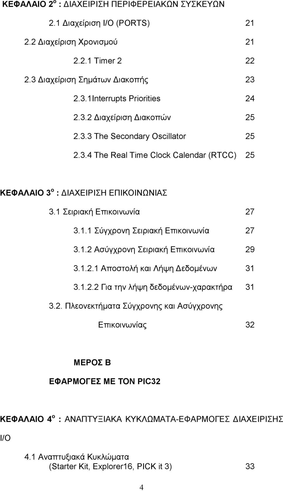 1.2 Ασύγχρονη Σειριακή Επικοινωνία 29 3.1.2.1 Αποστολή και Λήψη εδοµένων 31 3.1.2.2 Για την λήψη δεδοµένων-χαρακτήρα 31 3.2. Πλεονεκτήµατα Σύγχρονης και Ασύγχρονης Επικοινωνίας 32 ΜΕΡΟΣ Β ΕΦΑΡΜΟΓΕΣ ΜΕ ΤΟΝ PIC32 ΚΕΦΑΛΑΙΟ 4 ο : ΑΝΑΠΤΥΞΙΑΚΑ ΚΥΚΛΩΜΑΤΑ-ΕΦΑΡΜΟΓΕΣ ΙΑΧΕΙΡΙΣΗΣ Ι/Ο 4.