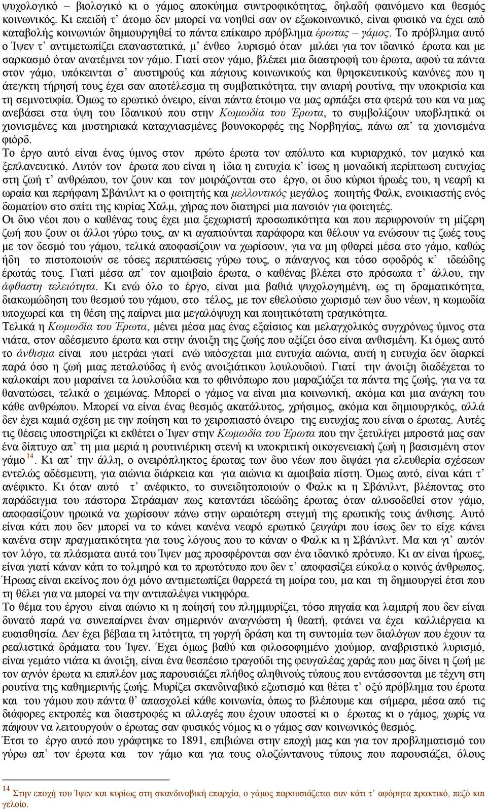 Το πρόβλημα αυτό ο Ίψεν τ αντιμετωπίζει επαναστατικά, μ ένθεο λυρισμό όταν μιλάει για τον ιδανικό έρωτα και με σαρκασμό όταν ανατέμνει τον γάμο.