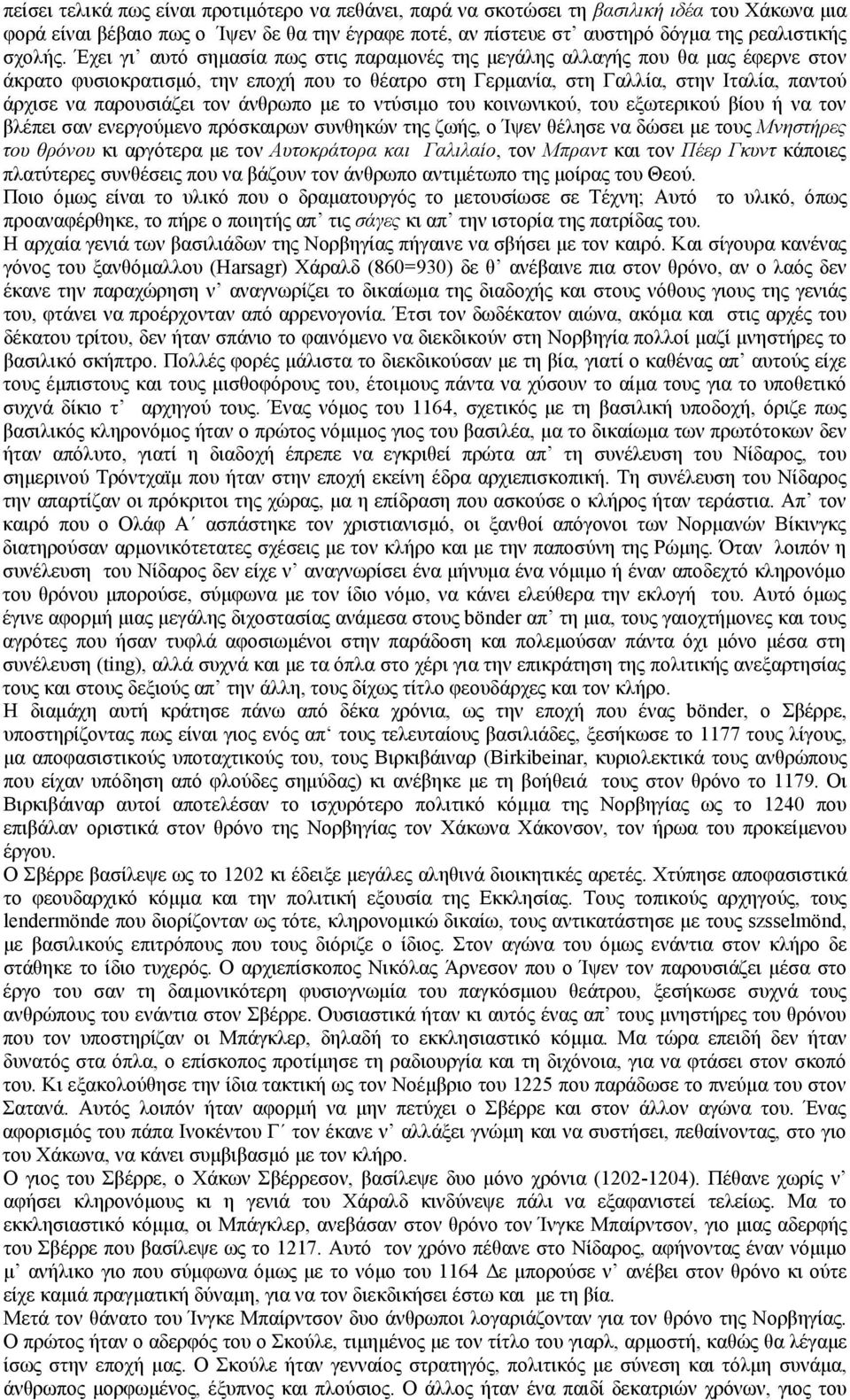 τον άνθρωπο με το ντύσιμο του κοινωνικού, του εξωτερικού βίου ή να τον βλέπει σαν ενεργούμενο πρόσκαιρων συνθηκών της ζωής, ο Ίψεν θέλησε να δώσει με τους Μνηστήρες του θρόνου κι αργότερα με τον