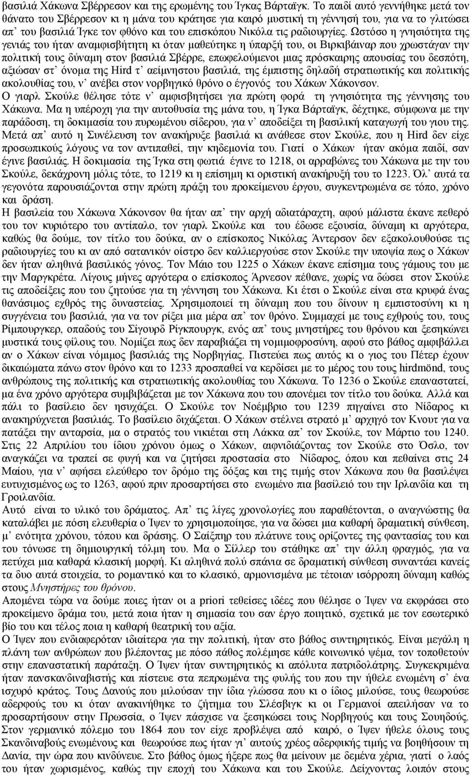 Ωστόσο η γνησιότητα της γενιάς του ήταν αναμφισβήτητη κι όταν μαθεύτηκε η ύπαρξή του, οι Βιρκιβάιναρ που χρωστάγαν την πολιτική τους δύναμη στον βασιλιά Σβέρρε, επωφελούμενοι μιας πρόσκαιρης απουσίας