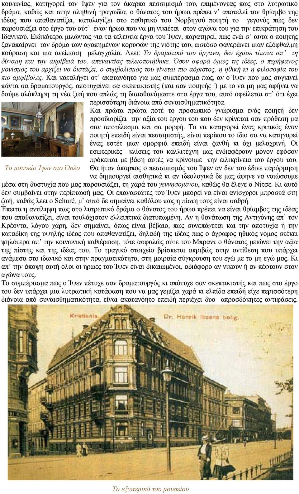 Ειδικότερα μιλώντας για τα τελευτία έργα του Ίψεν, παρατηρεί, πως ενώ σ αυτά ο ποιητής ξαναπαίρνει τον δρόμο των αγαπημένων κορυφών της νιότης του, ωστόσο φανερώνει μιαν εξόφθαλμη κούραση και μια