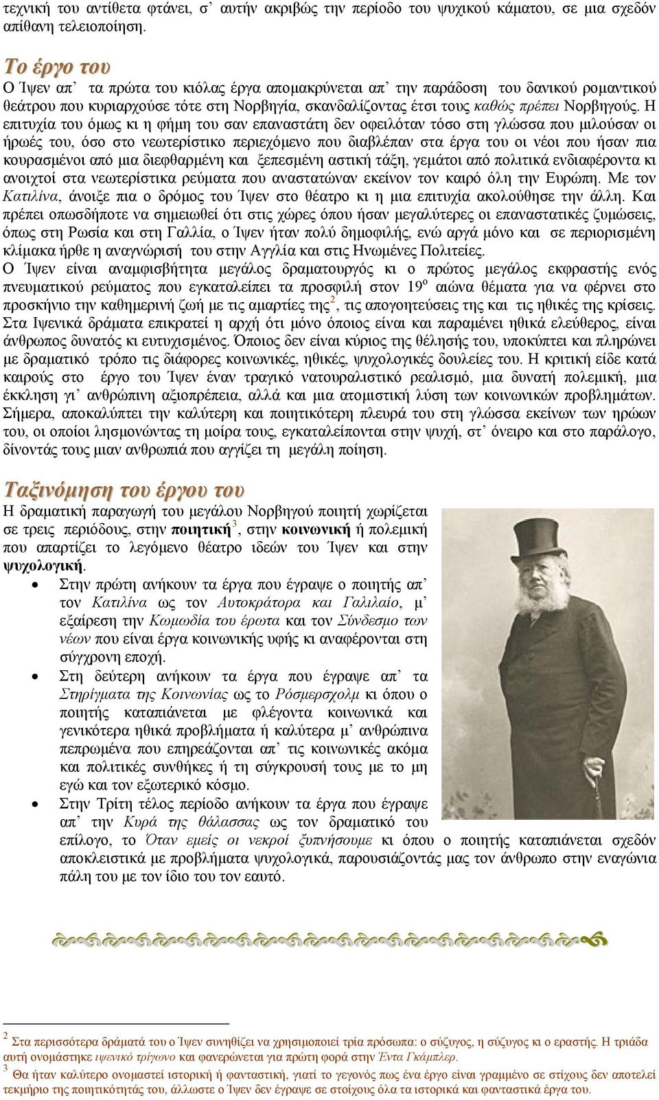 Η επιτυχία του όμως κι η φήμη του σαν επαναστάτη δεν οφειλόταν τόσο στη γλώσσα που μιλούσαν οι ήρωές του, όσο στο νεωτερίστικο περιεχόμενο που διαβλέπαν στα έργα του οι νέοι που ήσαν πια κουρασμένοι