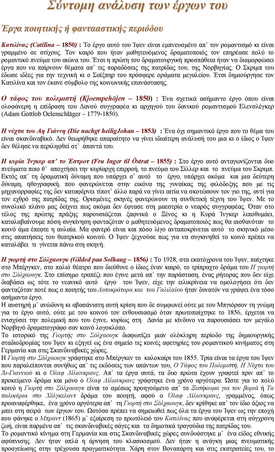 Έτσι η πρώτη του δραματουργική προσπάθεια ήταν να διαμορφώσει έργα που να παίρνουν θέματα απ τις παραδόσεις της πατρίδας του, της Νορβηγίας.